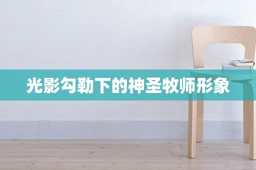 光影勾勒下的神圣牧师形象