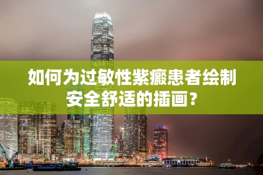 如何为过敏性紫癜患者绘制安全舒适的插画？