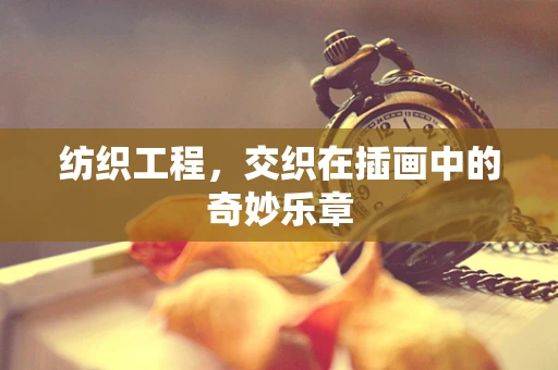 纺织工程，交织在插画中的奇妙乐章