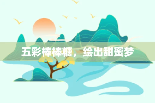 五彩棒棒糖，绘出甜蜜梦