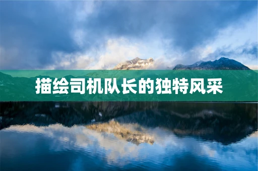 描绘司机队长的独特风采