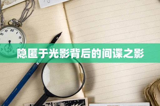 隐匿于光影背后的间谍之影