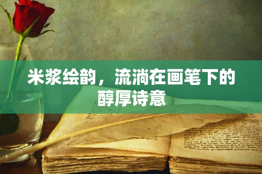 米浆绘韵，流淌在画笔下的醇厚诗意