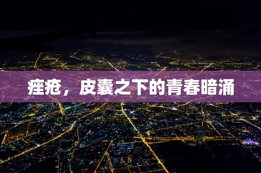 痤疮，皮囊之下的青春暗涌