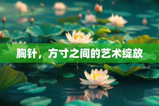 胸针，方寸之间的艺术绽放