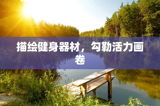 描绘健身器材，勾勒活力画卷