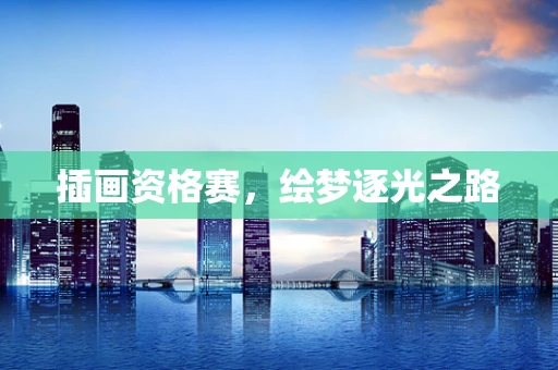 插画资格赛，绘梦逐光之路