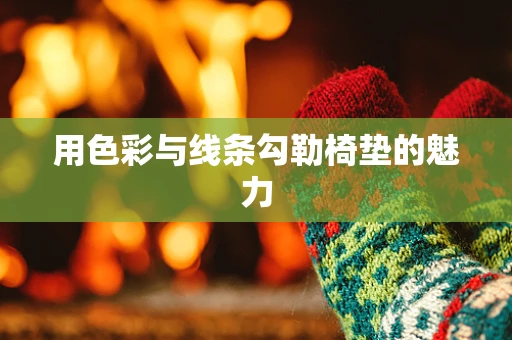 用色彩与线条勾勒椅垫的魅力
