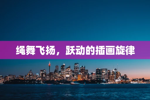 绳舞飞扬，跃动的插画旋律