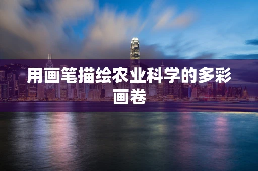 用画笔描绘农业科学的多彩画卷