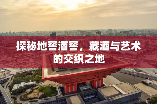 探秘地窖酒窖，藏酒与艺术的交织之地