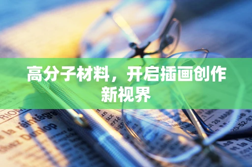 高分子材料，开启插画创作新视界