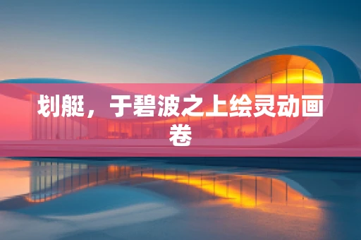 划艇，于碧波之上绘灵动画卷