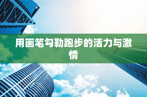 用画笔勾勒跑步的活力与激情