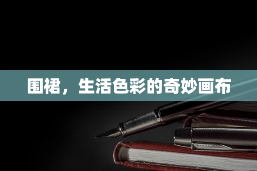 围裙，生活色彩的奇妙画布