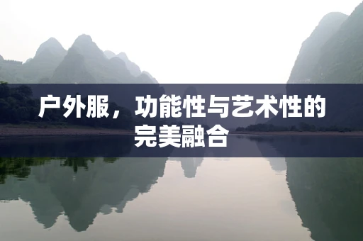 户外服，功能性与艺术性的完美融合