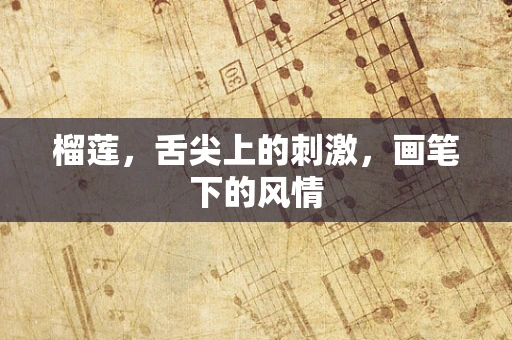 榴莲，舌尖上的刺激，画笔下的风情