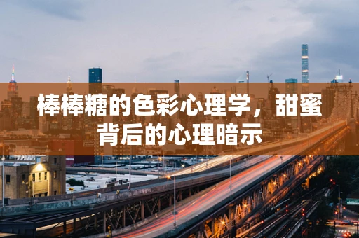 棒棒糖的色彩心理学，甜蜜背后的心理暗示