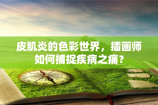皮肌炎的色彩世界，插画师如何捕捉疾病之痛？